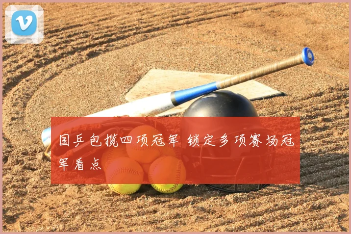 国乒包揽四项冠军 锁定多项赛场冠军看点
